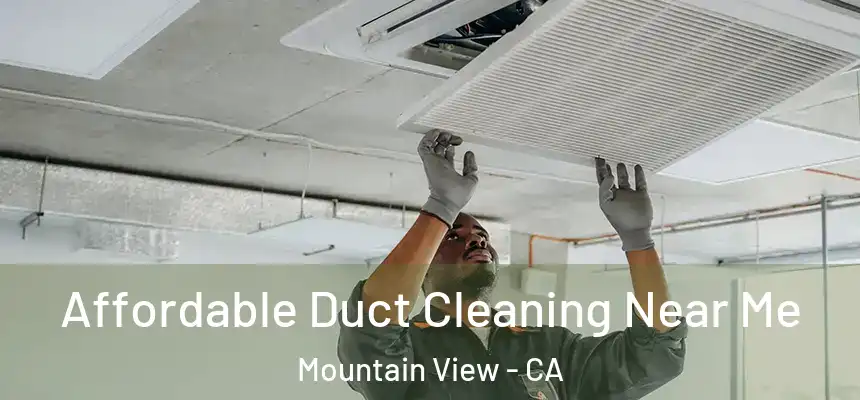 Affordable Duct Cleaning Near Me Mountain View - CA
