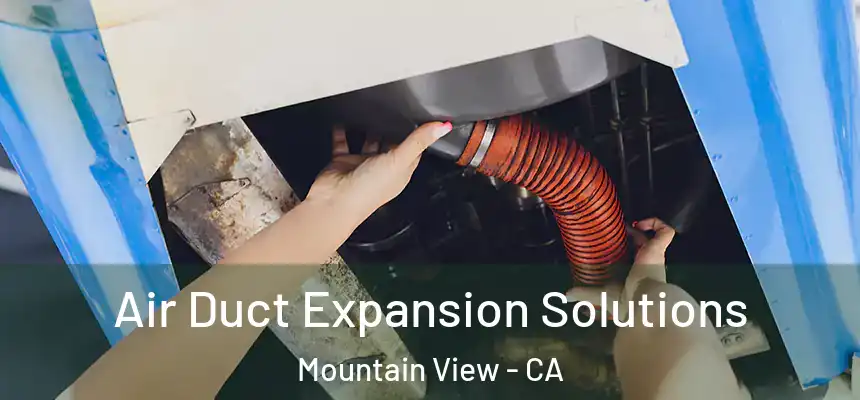 Air Duct Expansion Solutions Mountain View - CA