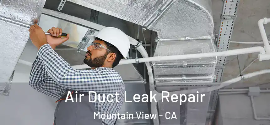 Air Duct Leak Repair Mountain View - CA