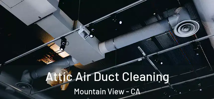 Attic Air Duct Cleaning Mountain View - CA