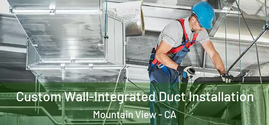 Custom Wall-Integrated Duct Installation Mountain View - CA