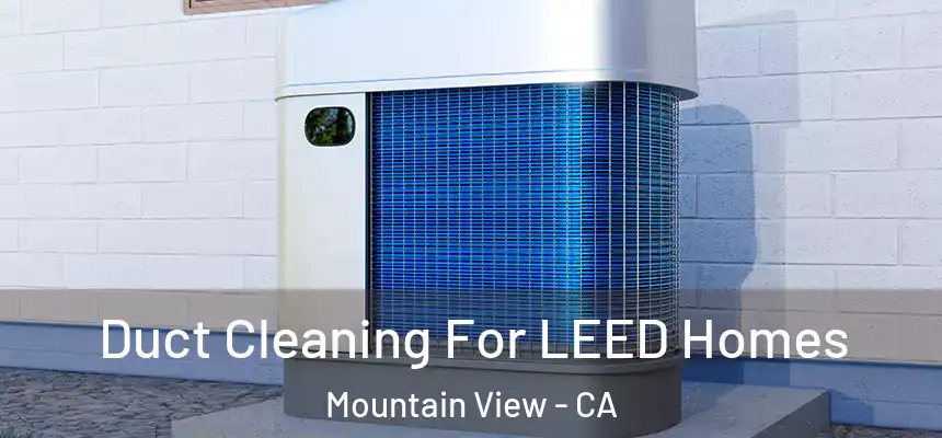  Duct Cleaning For LEED Homes Mountain View - CA