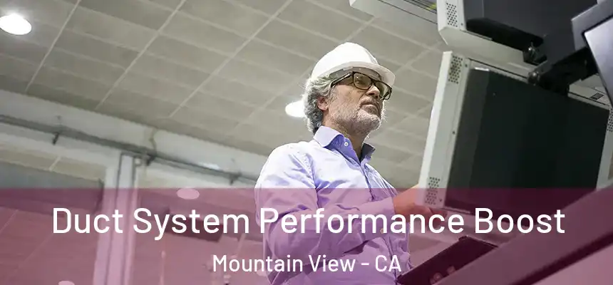 Duct System Performance Boost Mountain View - CA