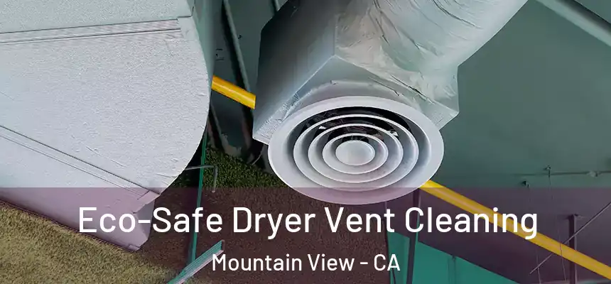  Eco-Safe Dryer Vent Cleaning Mountain View - CA
