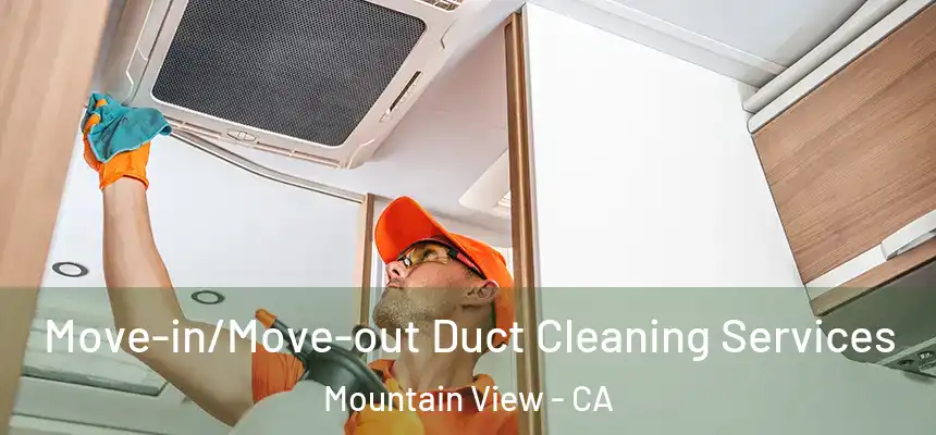 Move-in/Move-out Duct Cleaning Services Mountain View - CA