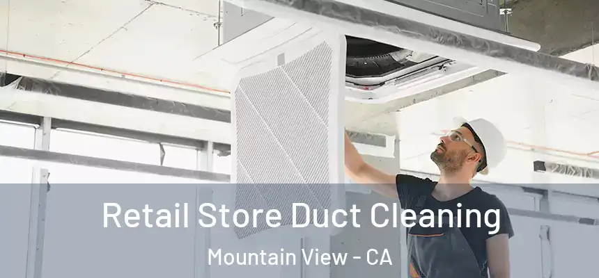 Retail Store Duct Cleaning Mountain View - CA
