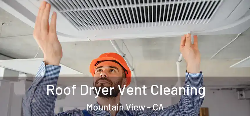 Roof Dryer Vent Cleaning Mountain View - CA