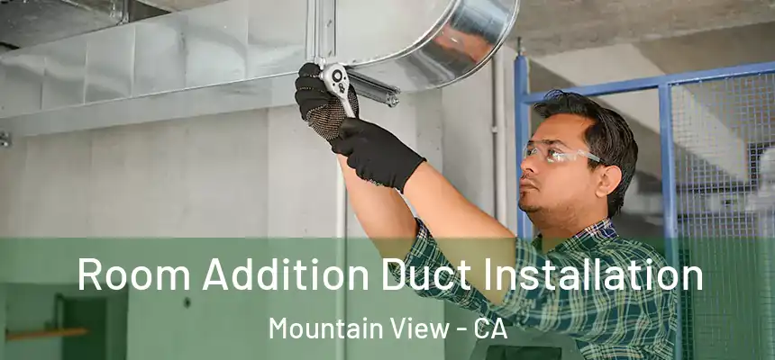 Room Addition Duct Installation Mountain View - CA