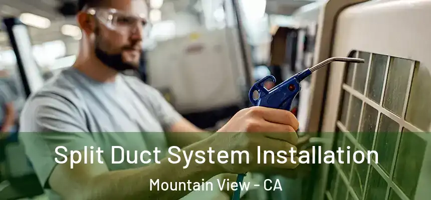 Split Duct System Installation Mountain View - CA