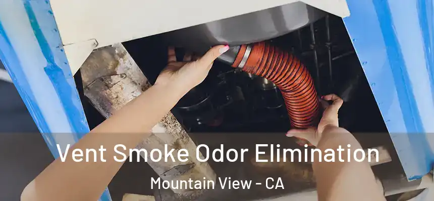 Vent Smoke Odor Elimination Mountain View - CA